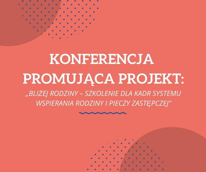 Konferencja promująca projekt „Bliżej rodziny – szkolenie dla kadr systemu wspierania rodziny i pieczy zastępczej”