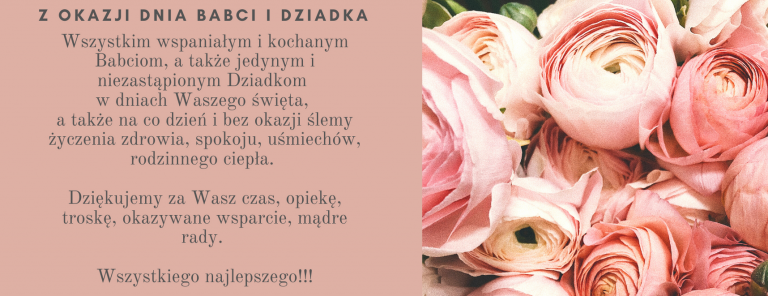 Z okazji dnia babci i dziadka wszystkim wspaniałym i kochanym babciom, a także jedynym i niezastąpionym dziadkom w dniach waszego święta, a także na co dzień i bez okazji ślemy życzenia zdrowia, spokoju, uśmiechów, rodzinnego ciepła. Dziękujemy za wasz czas, opiekę, troskę, okazywane wsparcie, mądre rady. Wszystkiego najlepszego!!!