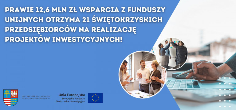 Prawie 12,6 Mln Zł Wsparcia Z Funduszy Unijnych Otrzyma 21 świętokrzyskich Przedsiębiorców Na Realizację Projektów Inwestycyjnych! (2)